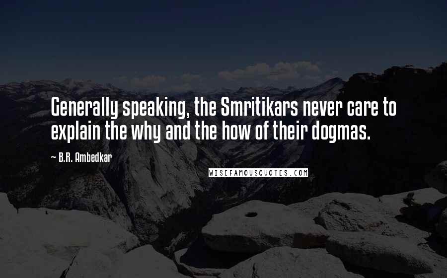 B.R. Ambedkar Quotes: Generally speaking, the Smritikars never care to explain the why and the how of their dogmas.