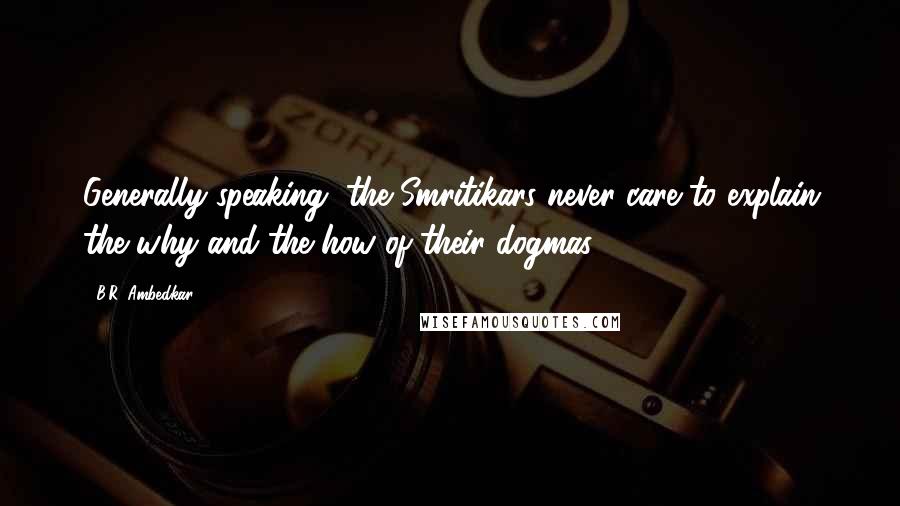 B.R. Ambedkar Quotes: Generally speaking, the Smritikars never care to explain the why and the how of their dogmas.