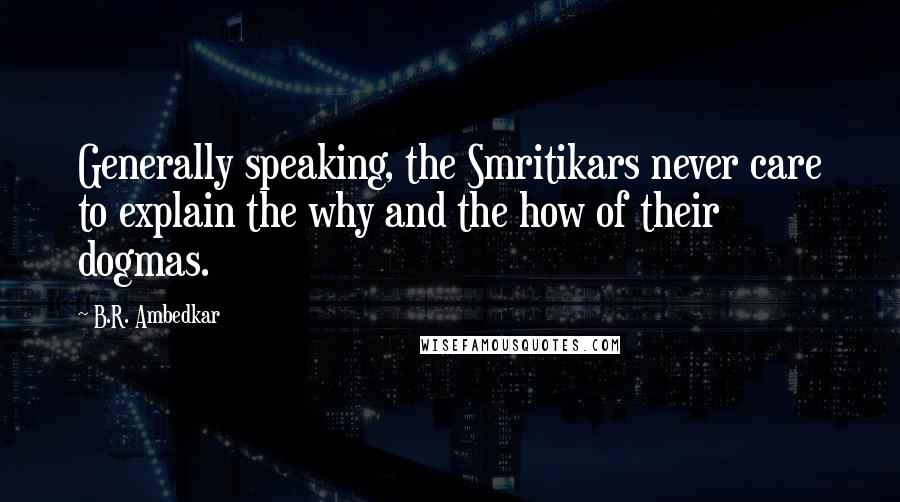 B.R. Ambedkar Quotes: Generally speaking, the Smritikars never care to explain the why and the how of their dogmas.