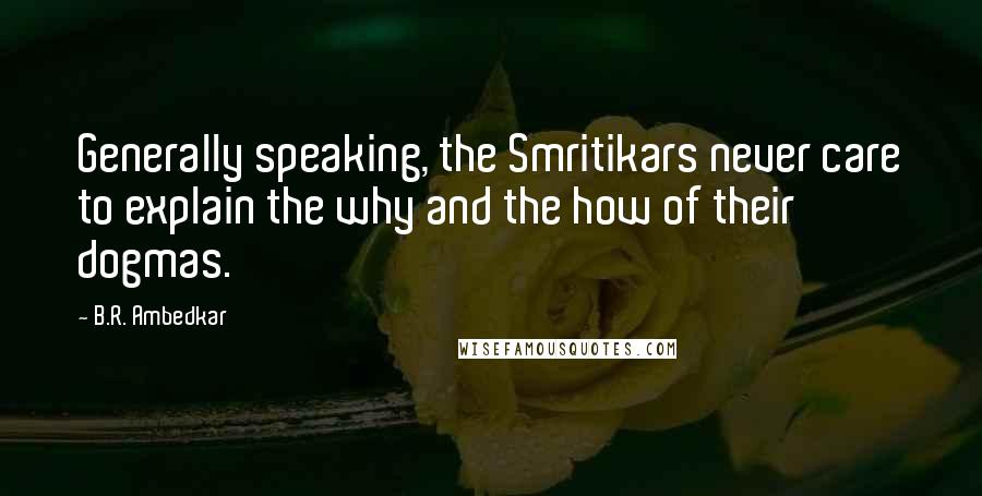 B.R. Ambedkar Quotes: Generally speaking, the Smritikars never care to explain the why and the how of their dogmas.