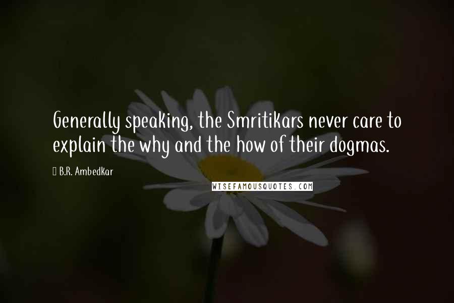 B.R. Ambedkar Quotes: Generally speaking, the Smritikars never care to explain the why and the how of their dogmas.