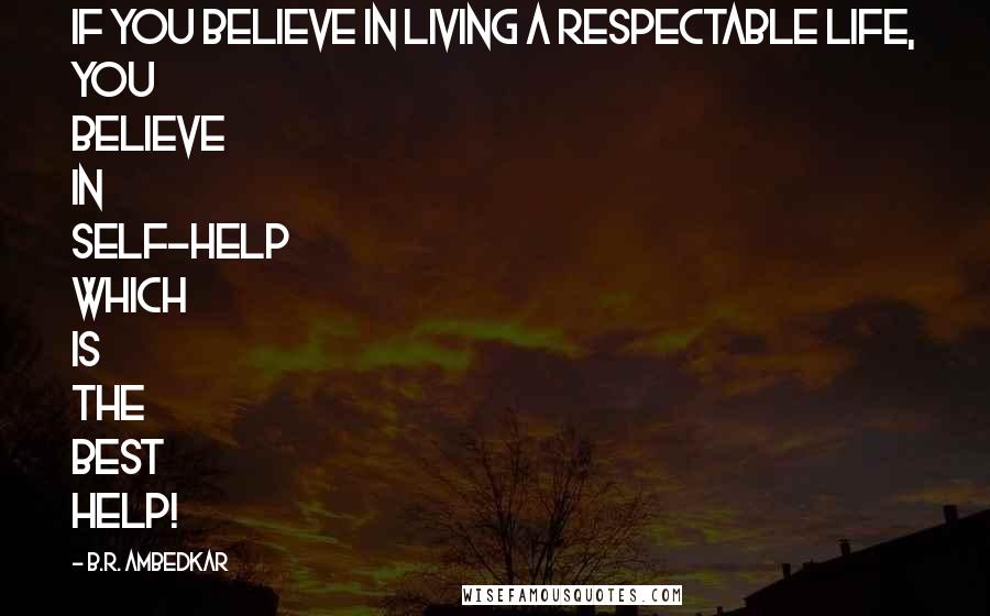 B.R. Ambedkar Quotes: If you believe in living a respectable life, you believe in self-help which is the best help!