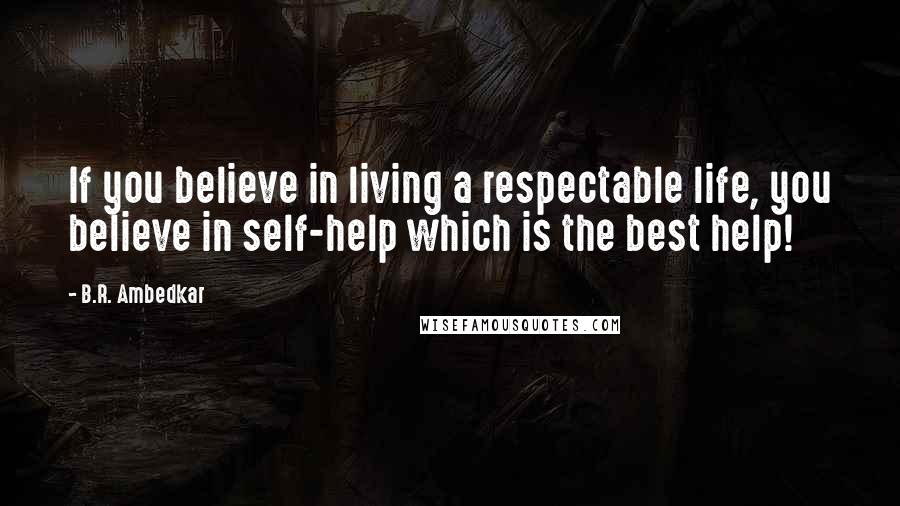 B.R. Ambedkar Quotes: If you believe in living a respectable life, you believe in self-help which is the best help!