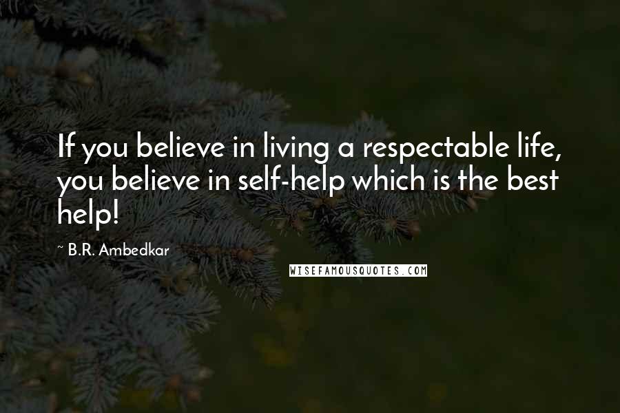 B.R. Ambedkar Quotes: If you believe in living a respectable life, you believe in self-help which is the best help!