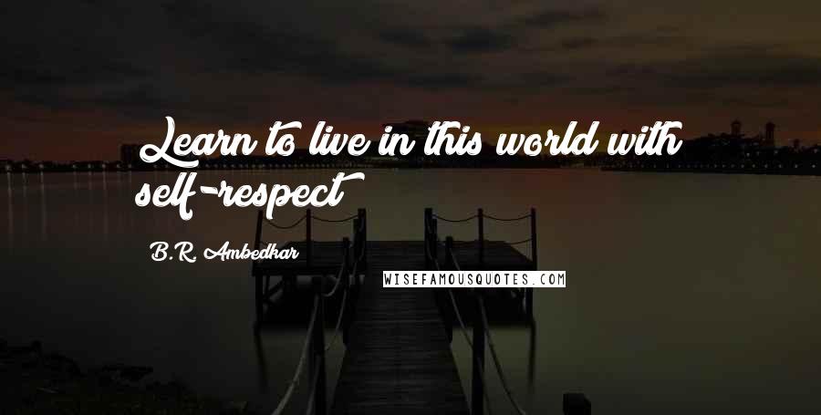 B.R. Ambedkar Quotes: Learn to live in this world with self-respect