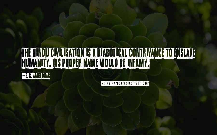 B.R. Ambedkar Quotes: The Hindu civilisation is a diabolical contrivance to enslave humanity. Its proper name would be infamy.