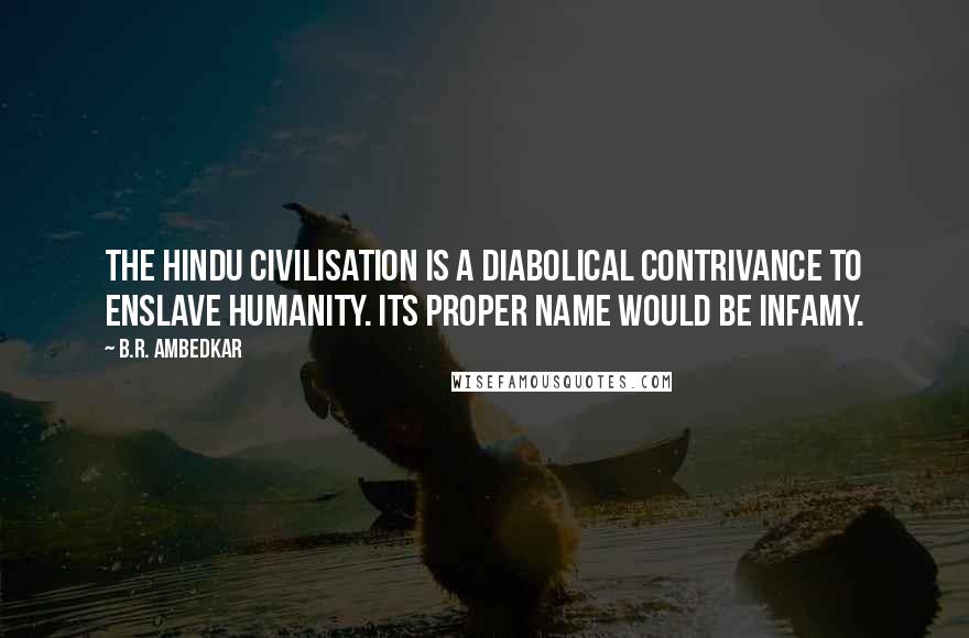 B.R. Ambedkar Quotes: The Hindu civilisation is a diabolical contrivance to enslave humanity. Its proper name would be infamy.