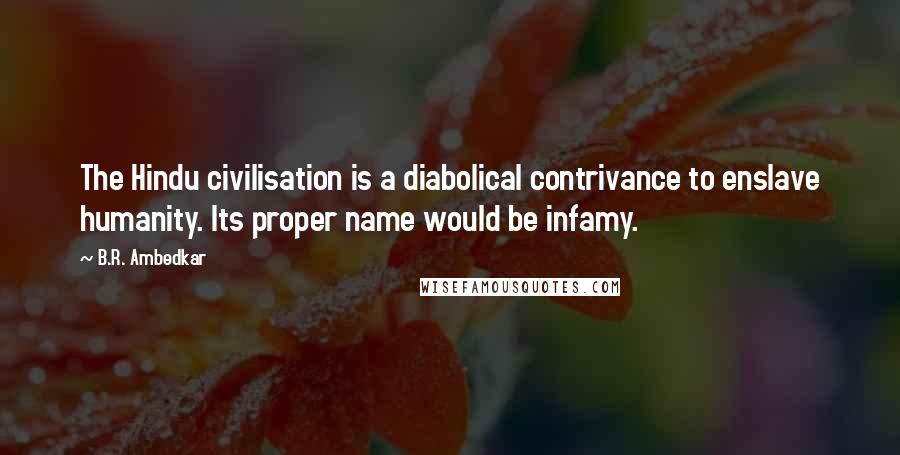 B.R. Ambedkar Quotes: The Hindu civilisation is a diabolical contrivance to enslave humanity. Its proper name would be infamy.