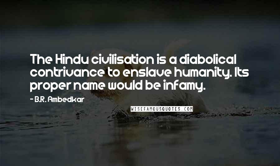 B.R. Ambedkar Quotes: The Hindu civilisation is a diabolical contrivance to enslave humanity. Its proper name would be infamy.