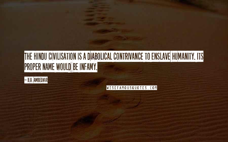 B.R. Ambedkar Quotes: The Hindu civilisation is a diabolical contrivance to enslave humanity. Its proper name would be infamy.