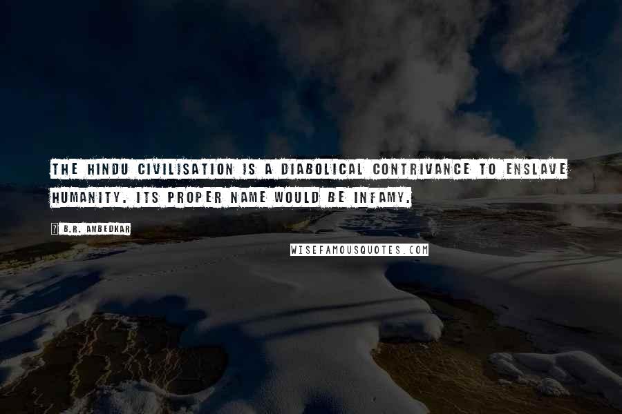 B.R. Ambedkar Quotes: The Hindu civilisation is a diabolical contrivance to enslave humanity. Its proper name would be infamy.