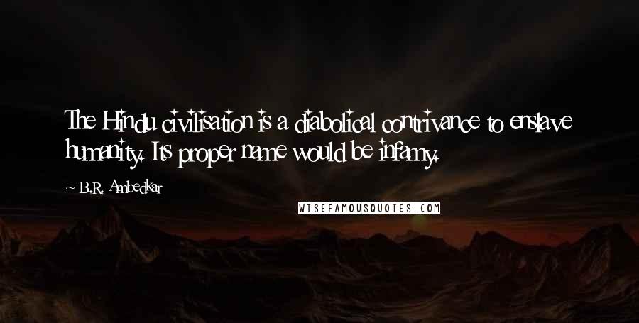 B.R. Ambedkar Quotes: The Hindu civilisation is a diabolical contrivance to enslave humanity. Its proper name would be infamy.