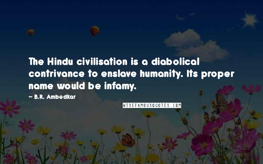 B.R. Ambedkar Quotes: The Hindu civilisation is a diabolical contrivance to enslave humanity. Its proper name would be infamy.