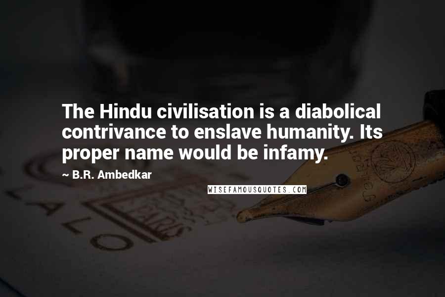 B.R. Ambedkar Quotes: The Hindu civilisation is a diabolical contrivance to enslave humanity. Its proper name would be infamy.