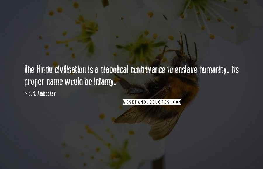 B.R. Ambedkar Quotes: The Hindu civilisation is a diabolical contrivance to enslave humanity. Its proper name would be infamy.