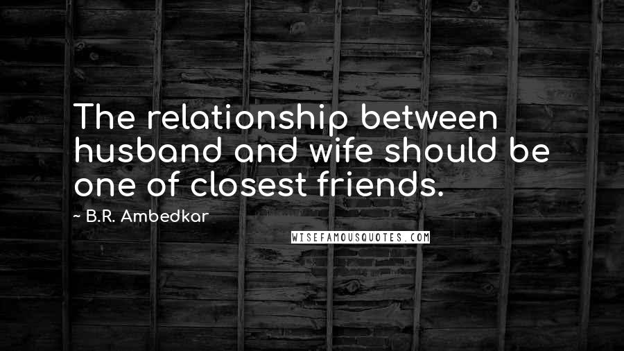 B.R. Ambedkar Quotes: The relationship between husband and wife should be one of closest friends.