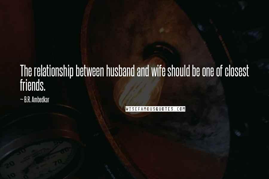 B.R. Ambedkar Quotes: The relationship between husband and wife should be one of closest friends.