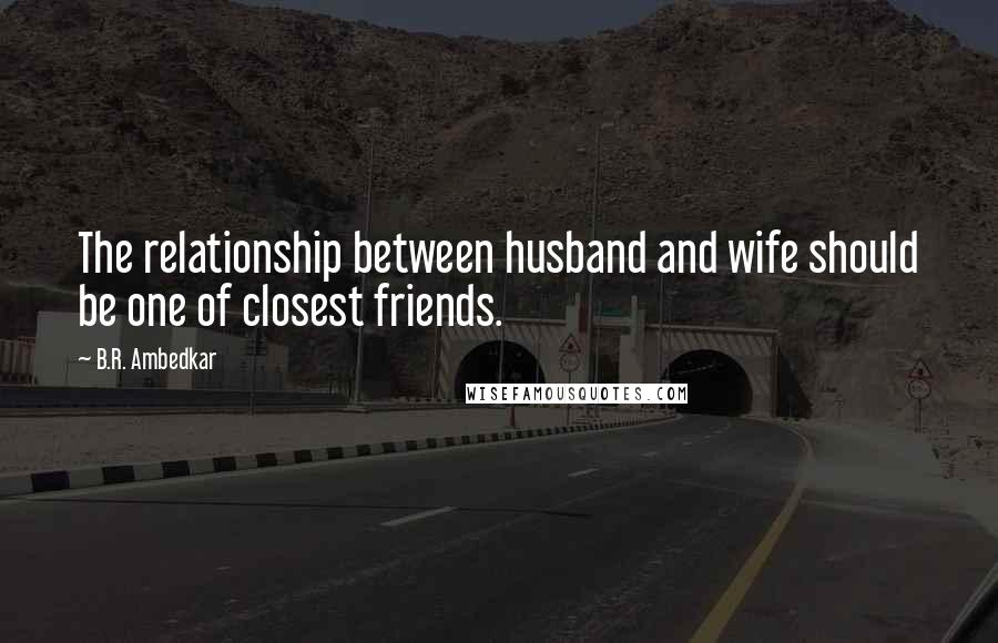 B.R. Ambedkar Quotes: The relationship between husband and wife should be one of closest friends.