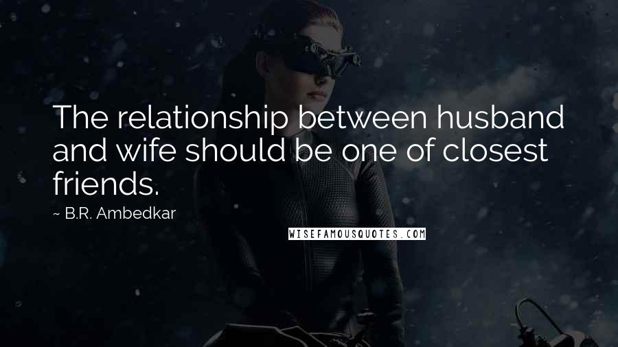 B.R. Ambedkar Quotes: The relationship between husband and wife should be one of closest friends.