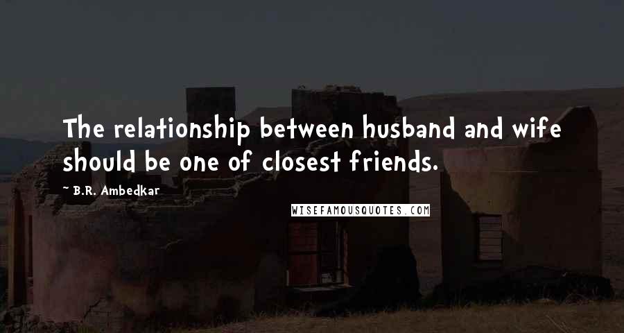 B.R. Ambedkar Quotes: The relationship between husband and wife should be one of closest friends.