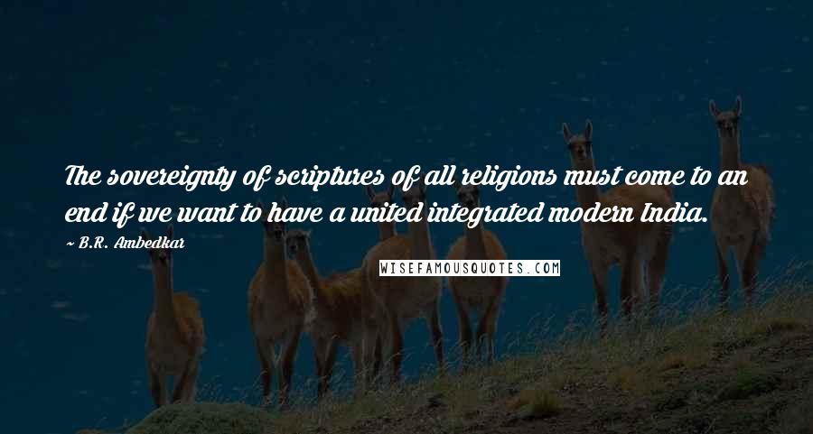 B.R. Ambedkar Quotes: The sovereignty of scriptures of all religions must come to an end if we want to have a united integrated modern India.