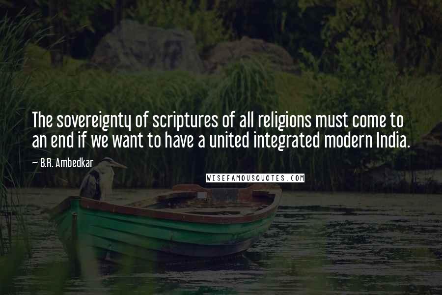 B.R. Ambedkar Quotes: The sovereignty of scriptures of all religions must come to an end if we want to have a united integrated modern India.