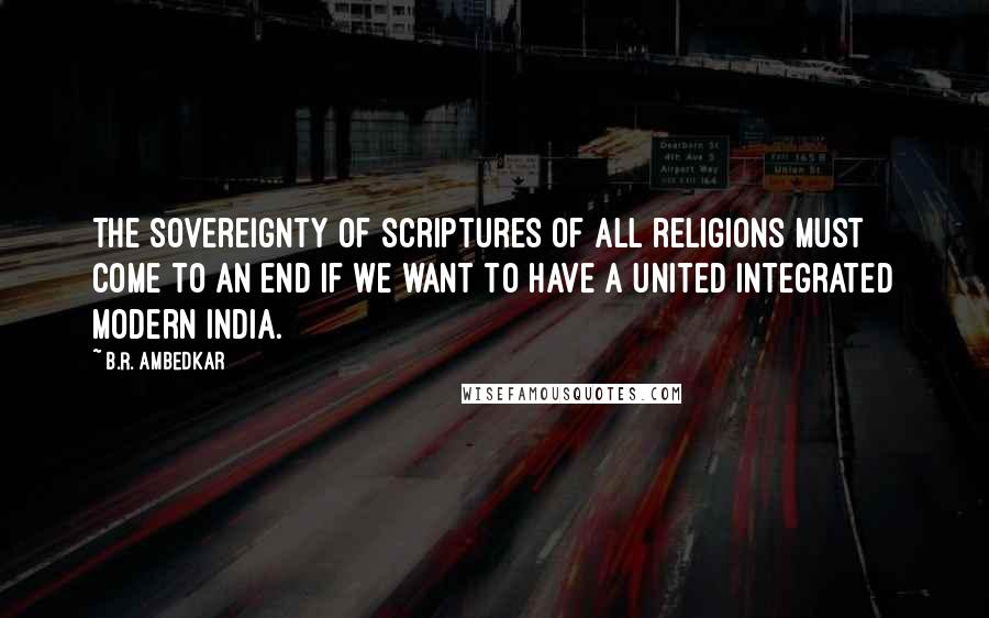 B.R. Ambedkar Quotes: The sovereignty of scriptures of all religions must come to an end if we want to have a united integrated modern India.