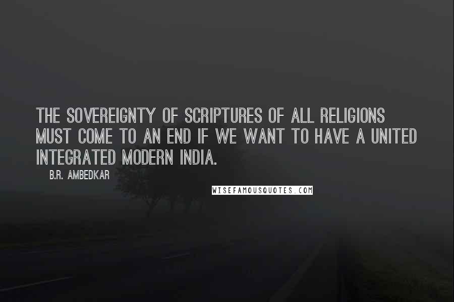 B.R. Ambedkar Quotes: The sovereignty of scriptures of all religions must come to an end if we want to have a united integrated modern India.