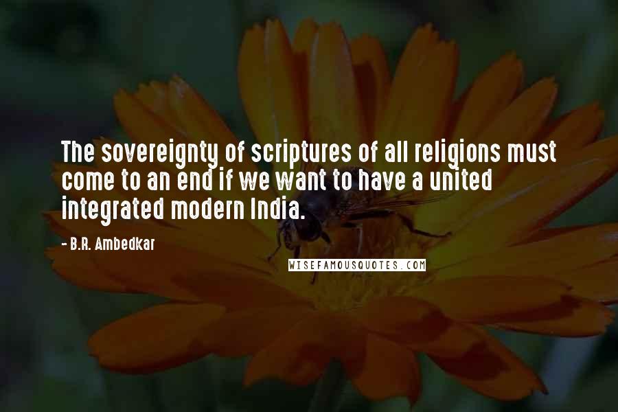 B.R. Ambedkar Quotes: The sovereignty of scriptures of all religions must come to an end if we want to have a united integrated modern India.