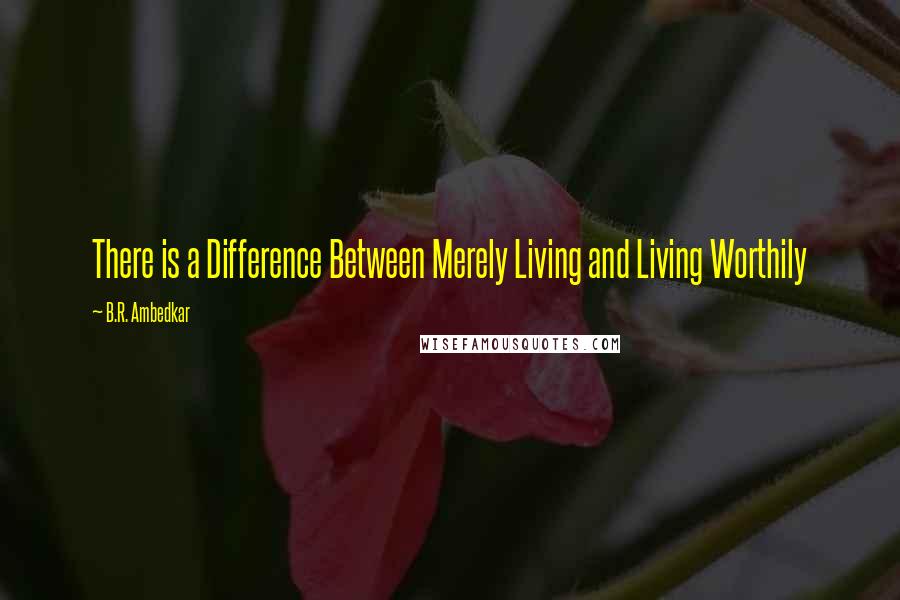 B.R. Ambedkar Quotes: There is a Difference Between Merely Living and Living Worthily