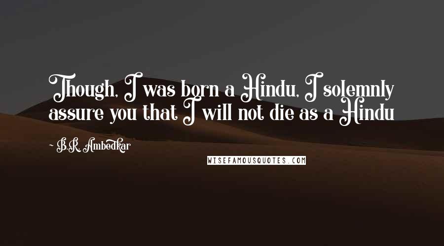 B.R. Ambedkar Quotes: Though, I was born a Hindu, I solemnly assure you that I will not die as a Hindu