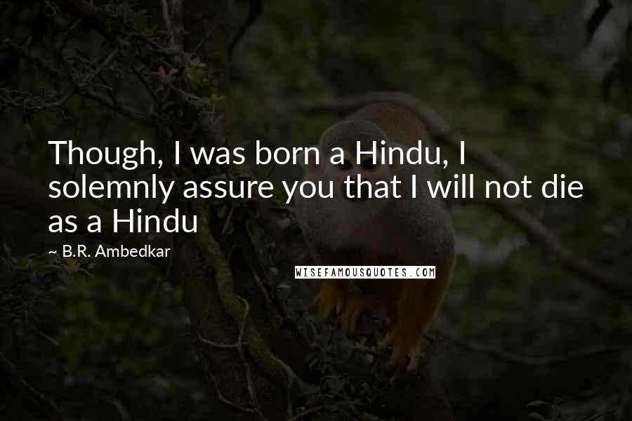 B.R. Ambedkar Quotes: Though, I was born a Hindu, I solemnly assure you that I will not die as a Hindu