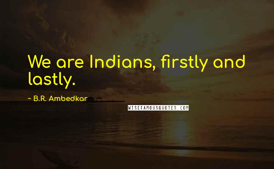 B.R. Ambedkar Quotes: We are Indians, firstly and lastly.