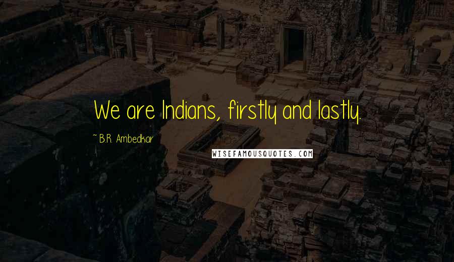 B.R. Ambedkar Quotes: We are Indians, firstly and lastly.