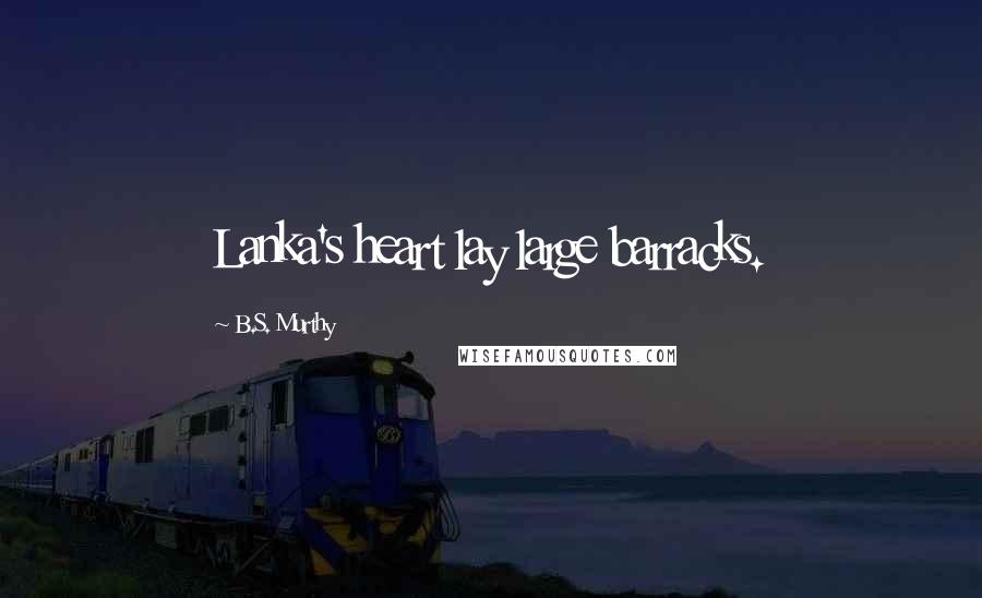 B.S. Murthy Quotes: Lanka's heart lay large barracks.