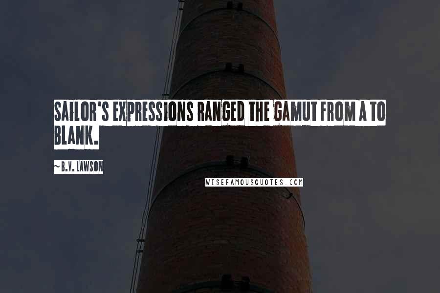 B.V. Lawson Quotes: Sailor's expressions ranged the gamut from A to Blank.