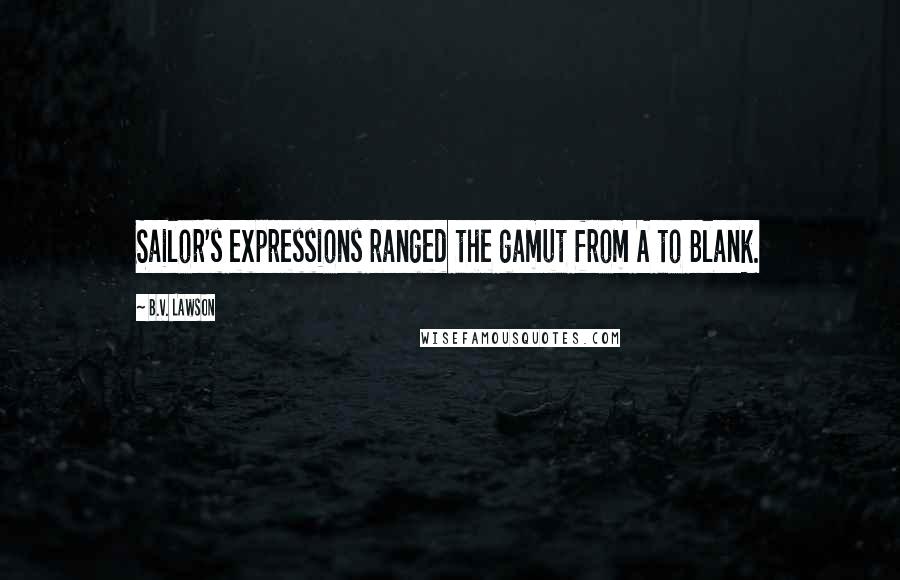 B.V. Lawson Quotes: Sailor's expressions ranged the gamut from A to Blank.