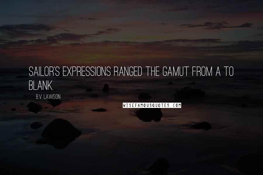 B.V. Lawson Quotes: Sailor's expressions ranged the gamut from A to Blank.