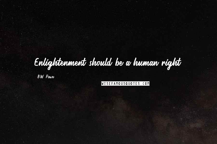 B.W. Powe Quotes: Enlightenment should be a human right.