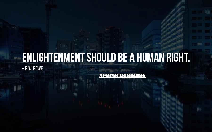 B.W. Powe Quotes: Enlightenment should be a human right.