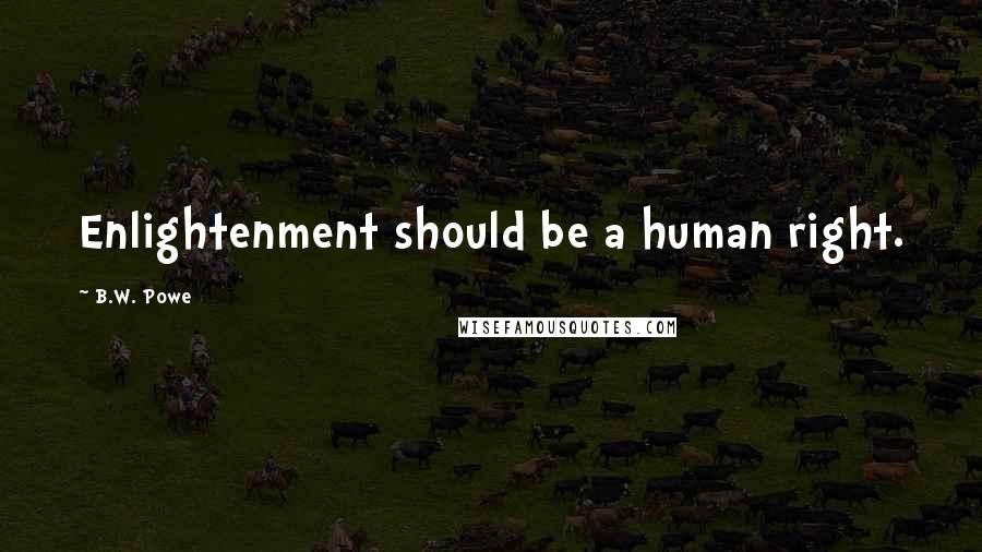 B.W. Powe Quotes: Enlightenment should be a human right.