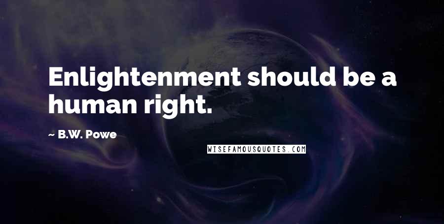 B.W. Powe Quotes: Enlightenment should be a human right.