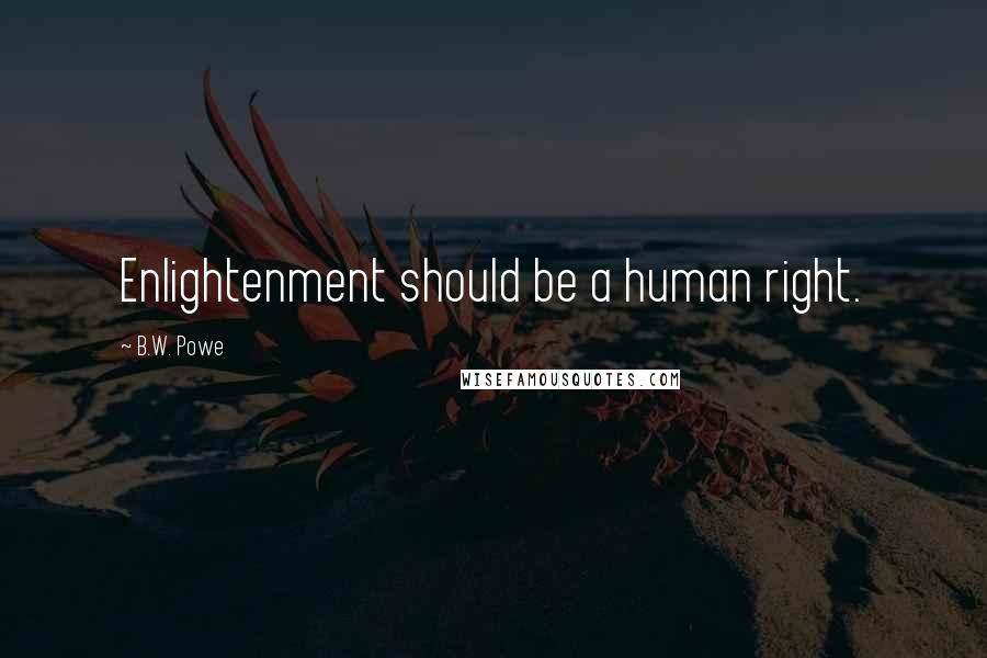 B.W. Powe Quotes: Enlightenment should be a human right.