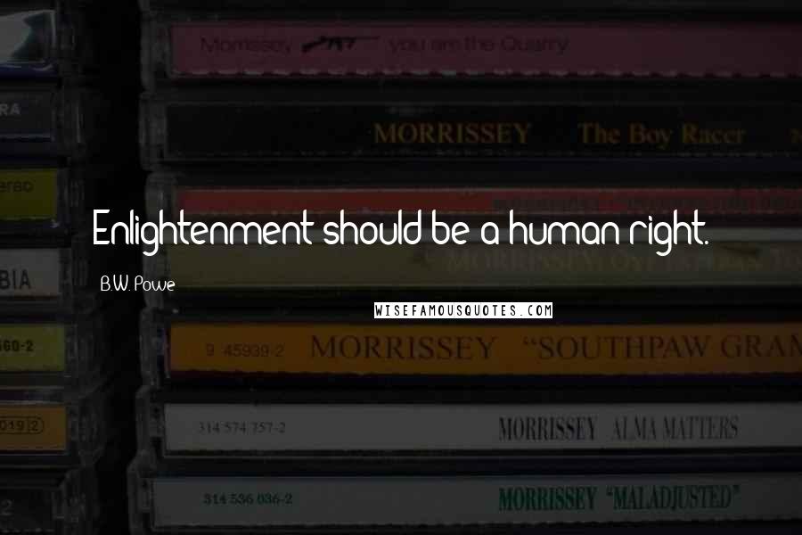 B.W. Powe Quotes: Enlightenment should be a human right.