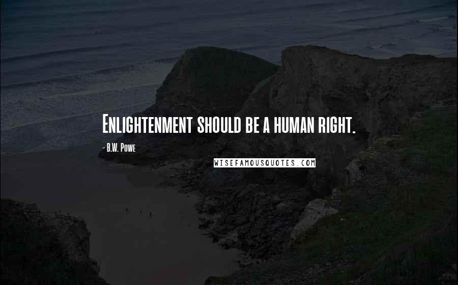 B.W. Powe Quotes: Enlightenment should be a human right.