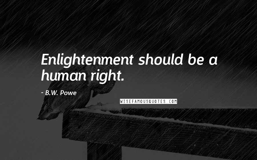 B.W. Powe Quotes: Enlightenment should be a human right.