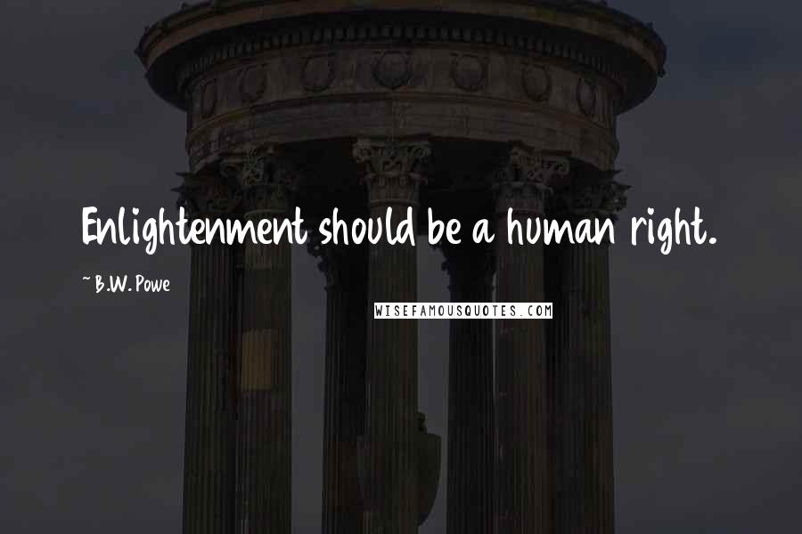 B.W. Powe Quotes: Enlightenment should be a human right.