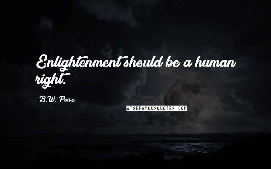 B.W. Powe Quotes: Enlightenment should be a human right.