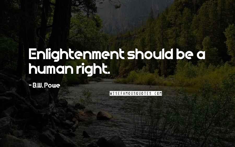 B.W. Powe Quotes: Enlightenment should be a human right.