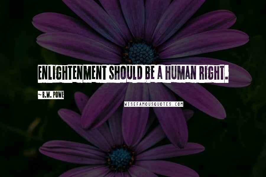 B.W. Powe Quotes: Enlightenment should be a human right.